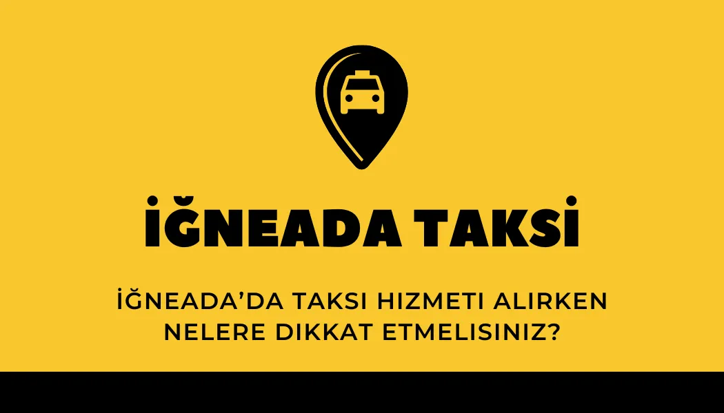 İğneada’da Taksi Hizmeti Alırken Nelere Dikkat Etmelisiniz?